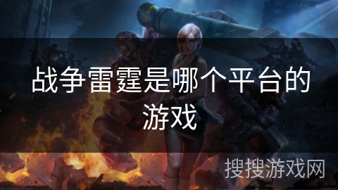 战争雷霆是哪个平台的游戏 战争雷霆是哪个平台的游戏