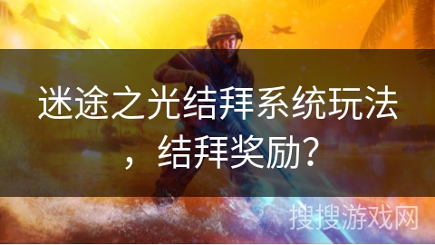 迷途之光结拜系统玩法，结拜奖励？