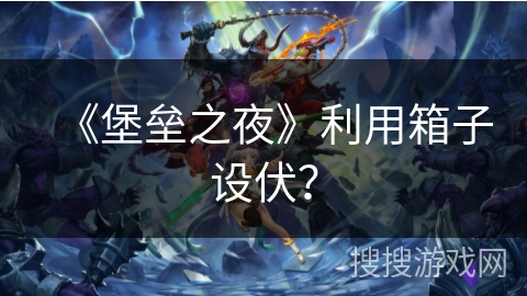 《堡垒之夜》利用箱子设伏？