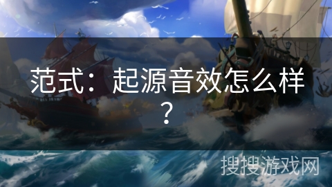 范式：起源音效怎么样？