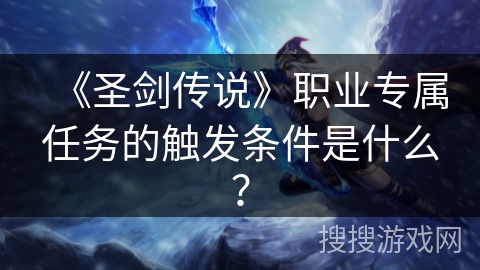 《圣剑传说》职业专属任务的触发条件是什么？