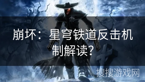 崩坏：星穹铁道反击机制解读？