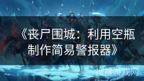 《丧尸围城：利用空瓶制作简易警报器》