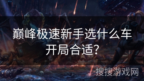 巅峰极速新手选什么车开局合适？