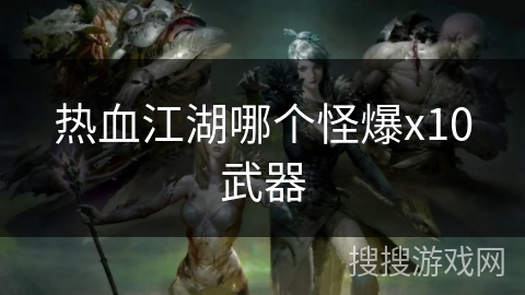 热血江湖哪个怪爆x10武器