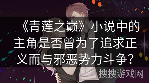 《青莲之巅》小说中的主角是否曾为了追求正义而与邪恶势力斗争？