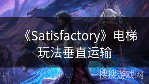 《Satisfactory》电梯玩法垂直运输