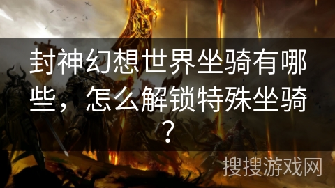 封神幻想世界坐骑有哪些，怎么解锁特殊坐骑？