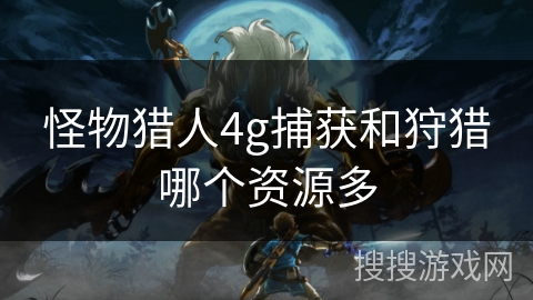 怪物猎人4g捕获和狩猎哪个资源多