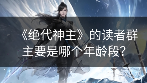 《绝代神主》的读者群主要是哪个年龄段？