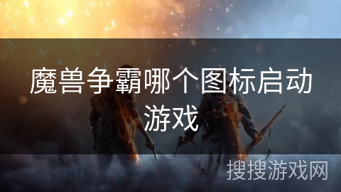 魔兽争霸哪个图标启动游戏 魔兽争霸哪个图标启动游戏