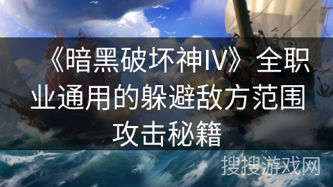 《暗黑破坏神IV》全职业通用的躲避敌方范围攻击秘籍 《暗黑破坏神IV》全职业通用的躲避敌方范围攻击秘籍