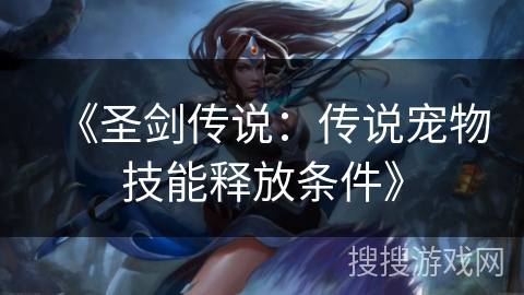 《圣剑传说：传说宠物技能释放条件》