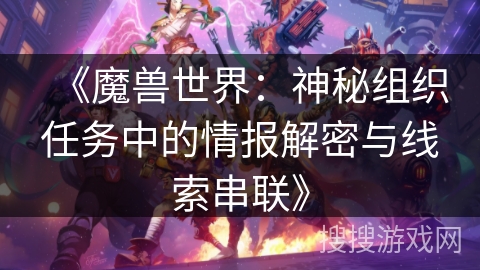 《魔兽世界：神秘组织任务中的情报解密与线索串联》