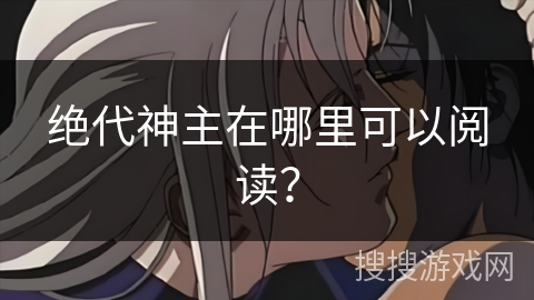 绝代神主在哪里可以阅读？