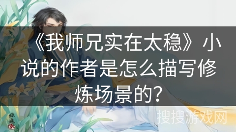 《我师兄实在太稳》小说的作者是怎么描写修炼场景的？