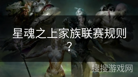 星魂之上家族联赛规则？