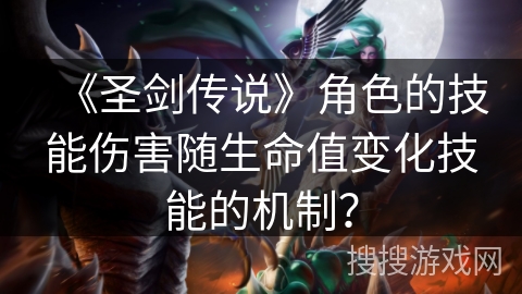 《圣剑传说》角色的技能伤害随生命值变化技能的机制？