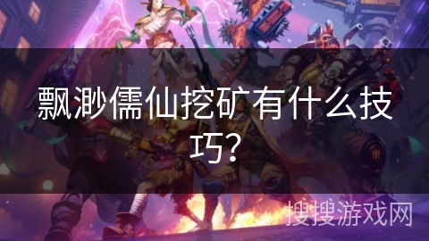 飘渺儒仙挖矿有什么技巧？