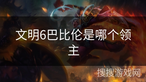 文明6巴比伦是哪个领主