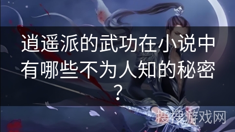 逍遥派的武功在小说中有哪些不为人知的秘密？