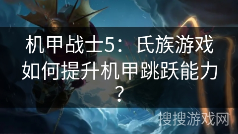 机甲战士5：氏族游戏如何提升机甲跳跃能力？