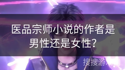医品宗师小说的作者是男性还是女性？