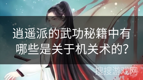 逍遥派的武功秘籍中有哪些是关于机关术的？