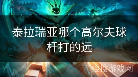 泰拉瑞亚哪个高尔夫球杆打的远