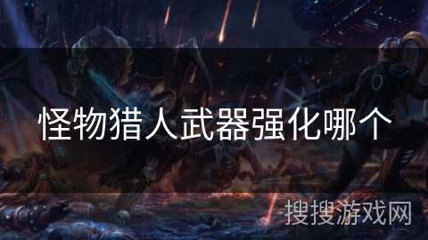 怪物猎人武器强化哪个