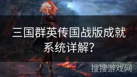 三国群英传国战版成就系统详解? 三国群英传国战版成就系统详解?