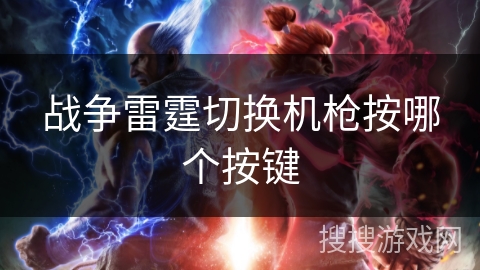 战争雷霆切换机枪按哪个按键