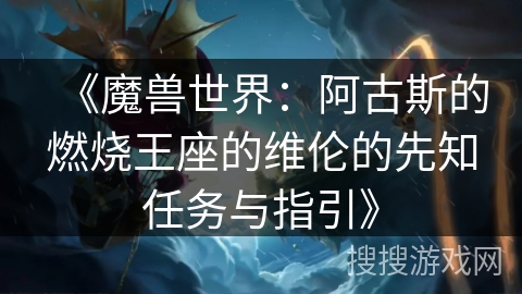 《魔兽世界：阿古斯的燃烧王座的维伦的先知任务与指引》