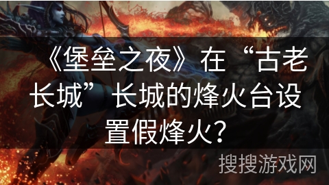 《堡垒之夜》在“古老长城”长城的烽火台设置假烽火？