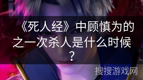 《死人经》中顾慎为的之一次杀人是什么时候？