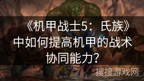 《机甲战士5：氏族》中如何提高机甲的战术协同能力？