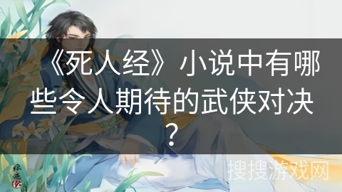 《死人经》小说中有哪些令人期待的武侠对决？