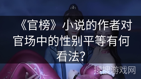 《官榜》小说的作者对官场中的性别平等有何看法？
