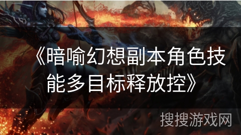 《暗喻幻想副本角色技能多目标释放控》 《暗喻幻想副本角色技能多目标释放控》