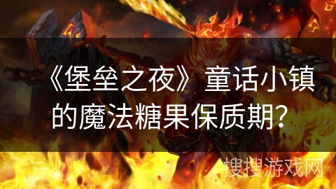 《堡垒之夜》童话小镇的魔法糖果保质期？
