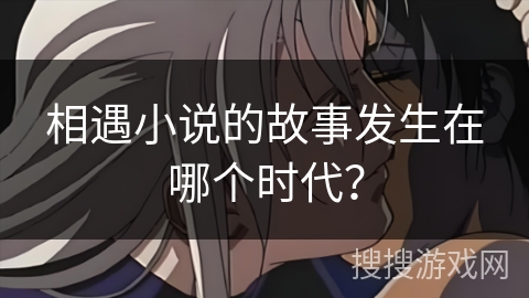 相遇小说的故事发生在哪个时代？