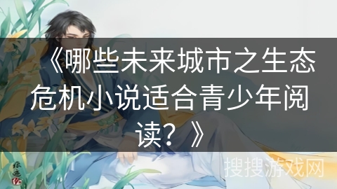 《哪些未来城市之生态危机小说适合青少年阅读？》