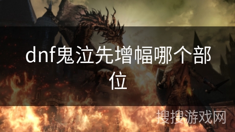 dnf鬼泣先增幅哪个部位 dnf鬼泣先增幅哪个部位