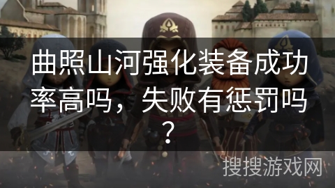曲照山河强化装备成功率高吗，失败有惩罚吗？