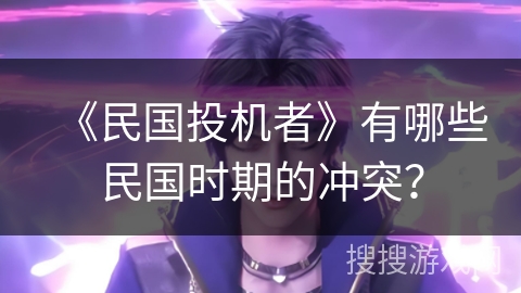 《民国投机者》有哪些民国时期的冲突？