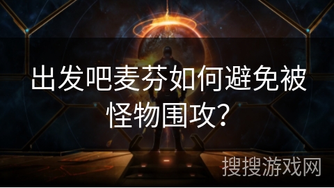 出发吧麦芬如何避免被怪物围攻？