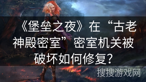 《堡垒之夜》在“古老神殿密室”密室机关被破坏如何修复？