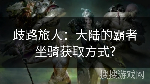 歧路旅人：大陆的霸者坐骑获取方式？