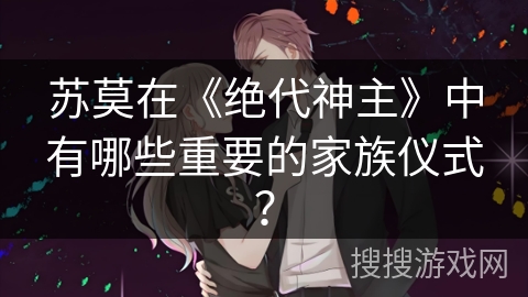 苏莫在《绝代神主》中有哪些重要的家族仪式？