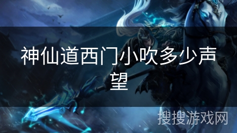 神仙道西门小吹多少声望